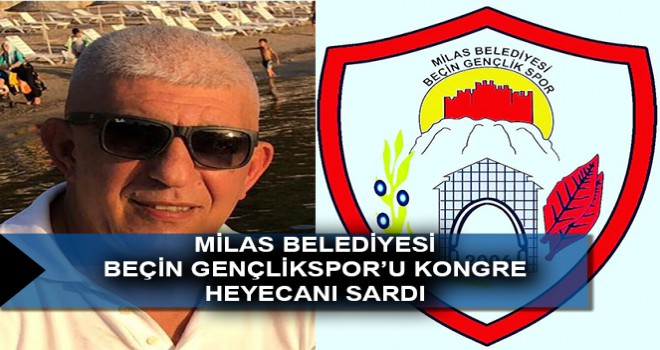 MİLAS BELEDİYESİ BEÇİN GENÇLİKSPOR’U KONGRE HEYECANI SARDI