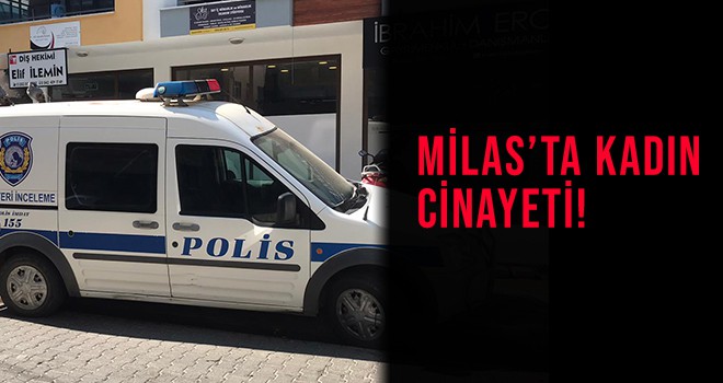 MİLAS’TA KADIN CİNAYETİ: BAŞINDAN VURULAN KADIN HAYATINI KAYBETTİ!