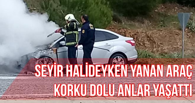 Seyir halideyken yanan araç korku dolu anlar yaşattı