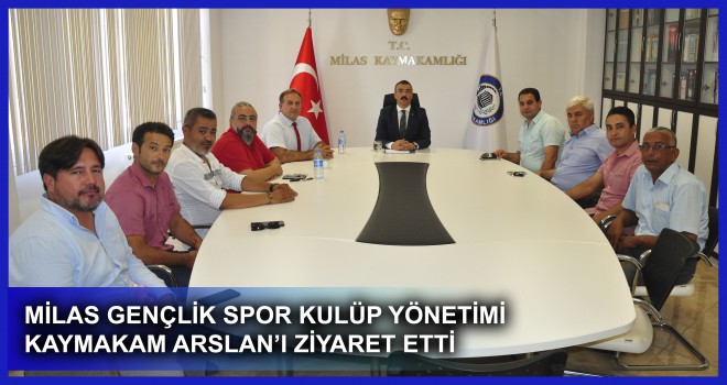 MİLAS GENÇLİK SPOR KULÜP YÖNETİMİ KAYMAKAM ARSLAN’I ZİYARET ETTİ