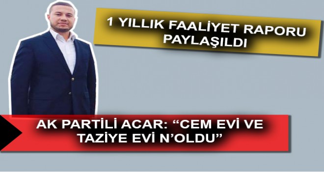 AK PARTİLİ ACAR: “CEM EVİ VE TAZİYE EVİ N’OLDU”