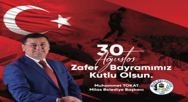 Milas Belediye Başkanı Muhammet Tokat’ın 30 Ağustos Mesajı