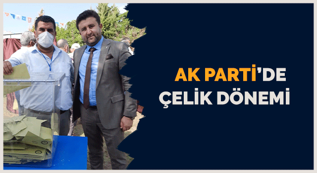 AK PARTİ’DE ÇELİK DÖNEMİ