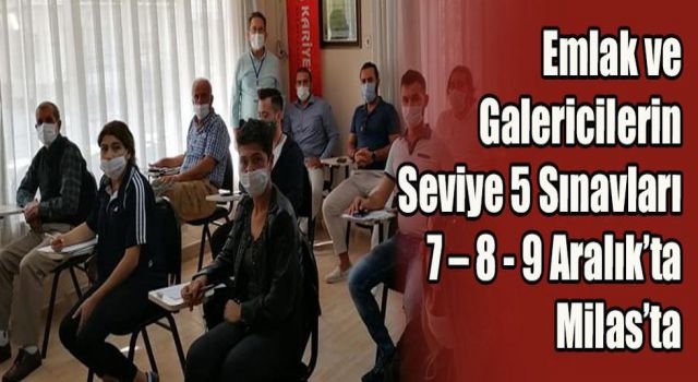 Emlak ve Galericilerin Seviye 5 Sınavları 7 – 8 - 9 Aralık’ta Milas’ta