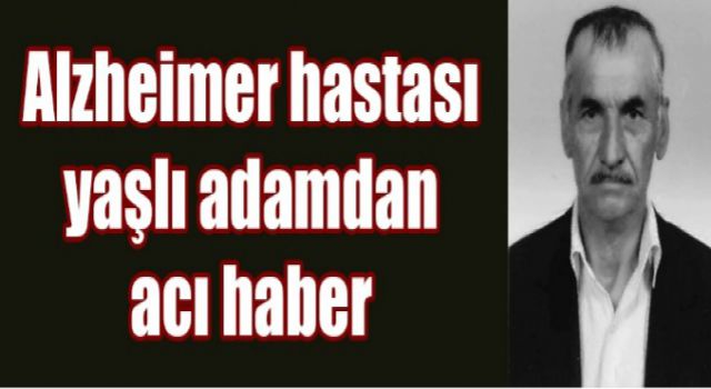 Alzheimer hastası yaşlı adamdan acı haber