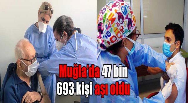 Muğla’da 47 bin 693 kişi aşı oldu