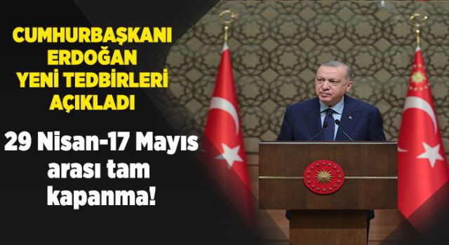 29 Nisan-17 Mayıs arası tam kapanma!