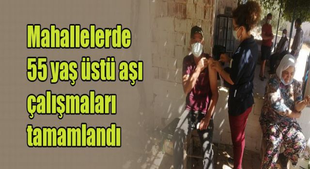 Mahallelerde 55 yaş üstü aşı çalışmaları tamamlandı