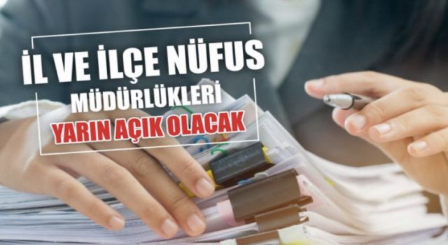 İL VE İLÇE NÜFUS MÜDÜRLÜKLERİ YARIN AÇIK OLACAK