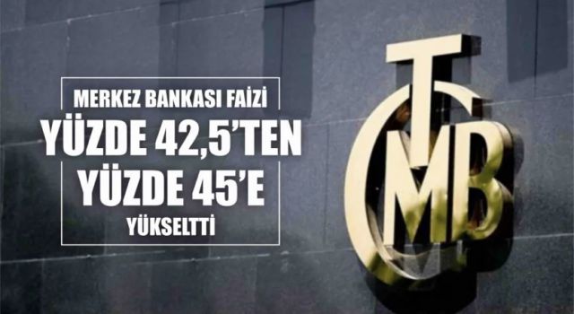 Merkez Bankası faizi yüzde 42,5'ten yüzde 45'e yükseltti