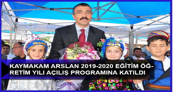 KAYMAKAM ARSLAN 2019-2020 EĞİTİM ÖĞRETİM YILI AÇILIŞ PROGRAMINA KATILDI