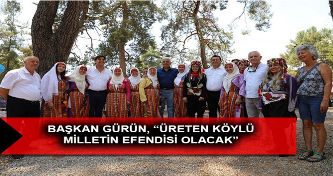 BAŞKAN GÜRÜN, “ÜRETEN KÖYLÜ MİLLETİN EFENDİSİ OLACAK”