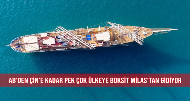 AB’DEN ÇİN’E KADAR PEK ÇOK ÜLKEYE BOKSİT MİLAS’TAN GİDİYOR