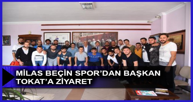 MİLAS BEÇİN SPOR’DAN BAŞKAN TOKAT’A ZİYARET