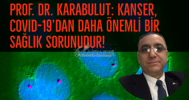 PROF. DR. KARABULUT: KANSER, COVID-19’DAN DAHA ÖNEMLİ BİR SAĞLIK SORUNUDUR!