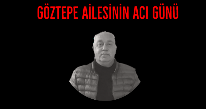 GÖZTEPE AİLESİNİN ACI GÜNÜ