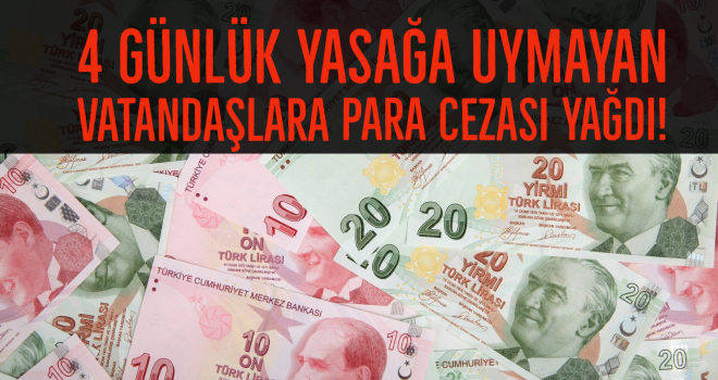 4 GÜNLÜK YASAĞA UYMAYAN VATANDAŞLARA PARA CEZASI YAĞDI!