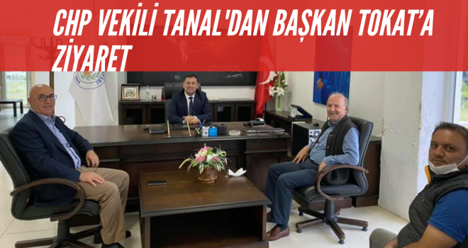 CHPLİ VEKİL TANAL'DAN BAŞKAN TOKAT'A ZİYARET