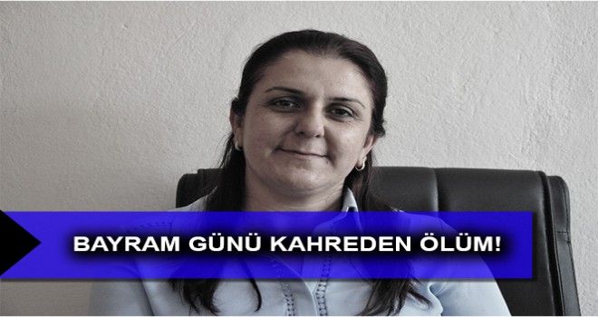 BAYRAM GÜNÜ KAHREDEN ÖLÜM!