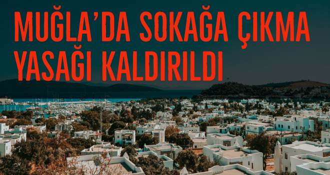 MUĞLA'DA SOKAĞA ÇIKMA YASAĞI KALDIRILDI