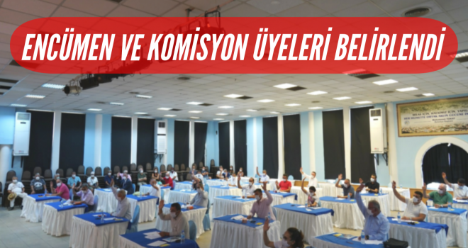 ENCÜMEN VE KOMİSYON ÜYELERİ BELİRLENDİ