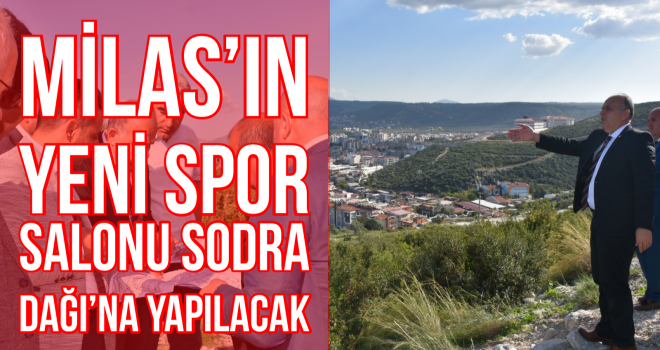 Milas’ın yeni spor salonu Sodra Dağı’na yapılacak