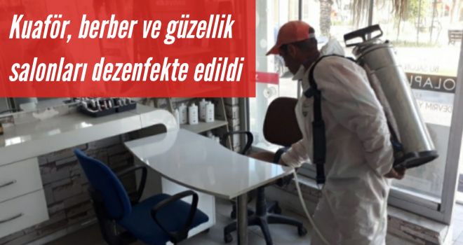 Kuaför, berber ve güzellik salonları dezenfekte edildi