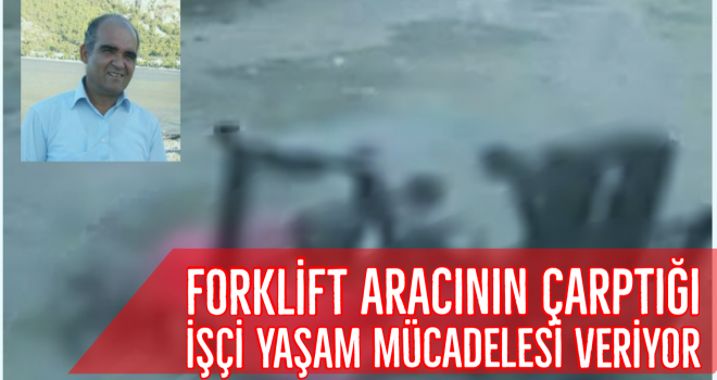 Forklift aracının çarptığı işçi yaşam mücadelesi veriyor