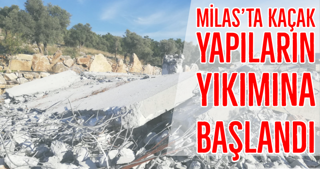 Milas’ta kaçak yapıların yıkımına başlandı