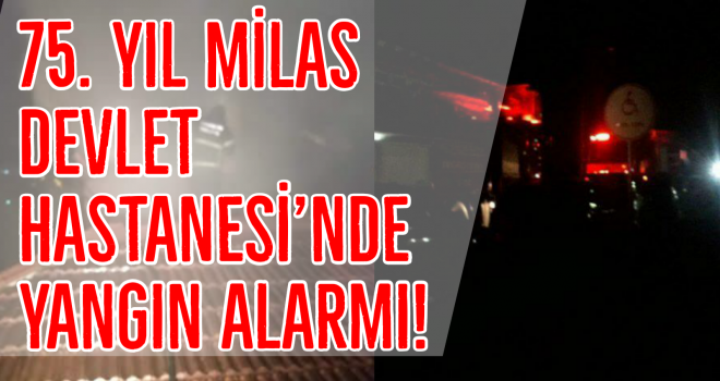 75. YIL MİLAS DEVLET HASTANESİ’NDE YANGIN ALARMI!