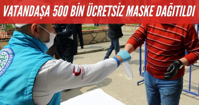 VATANDAŞA 500 BİN ÜCRETSİZ MASKE DAĞITILDI