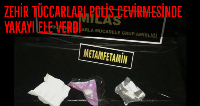 ZEHİR TÜCCARLARI POLİS CEVİRMESİNDE YAKAYI ELE VERDİ