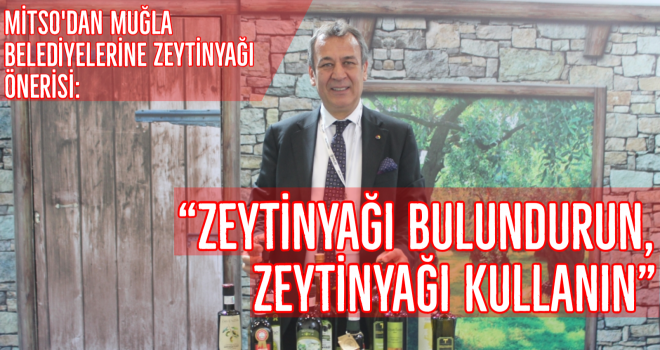 MITSO'DAN ÖNERİ: "ZEYTİNYAĞI BULUNDURUN, ZEYTİNYAĞI KULLANIN"