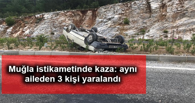 Muğla istikametinde kaza: aynı aileden 3 kişi yaralandı