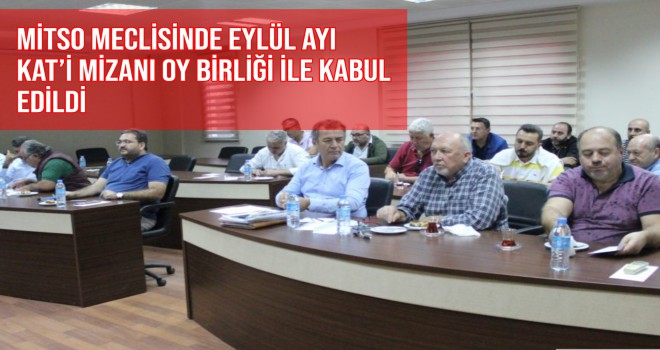 MİTSO MECLİSİNDE EYLÜL AYI KAT’İ MİZANI OY BİRLİĞİ İLE KABUL EDİLDİ