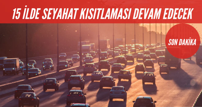 15 İLDE SEYAHAT KISITLAMASI DEVAM EDECEK