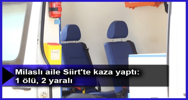 Milaslı aile Siirt'te kaza yaptı: 1 ölü, 2 yaralı