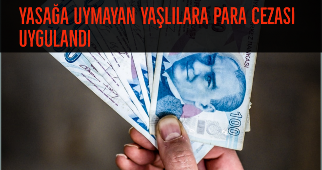 YASAĞA UYMAYAN YAŞLILARA PARA CEZASI UYGULANDI