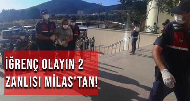 İĞRENÇ OLAYIN 2 ZANLISI MİLAS'TAN!