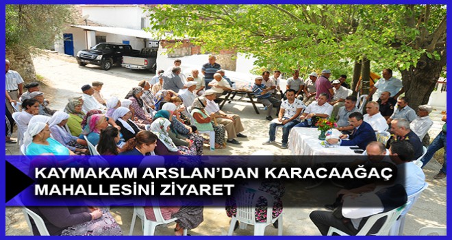 KAYMAKAM ARSLAN’DAN KARACAAĞAÇ MAHALLESİNİ ZİYARET