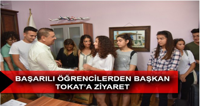 BAŞARILI ÖĞRENCİLERDEN BAŞKAN TOKAT’A ZİYARET