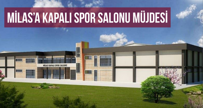 MİLAS’A KAPALI SPOR SALONU MÜJDESİ