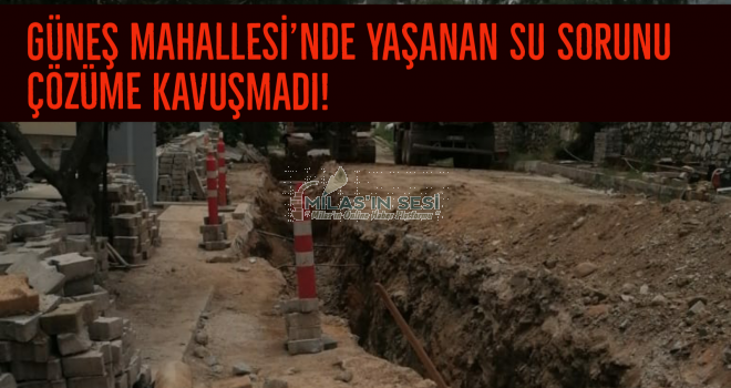 GÜNEŞ MAHALLESİ’NDE YAŞANAN SU SORUNU ÇÖZÜME KAVUŞMADI!