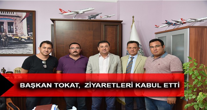 BAŞKAN TOKAT, ZİYARETLERİ KABUL ETTİ