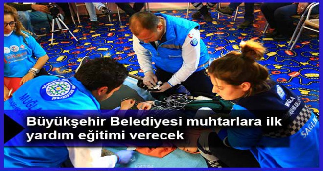 Büyükşehir Belediyesi muhtarlara ilk yardım eğitimi verecek