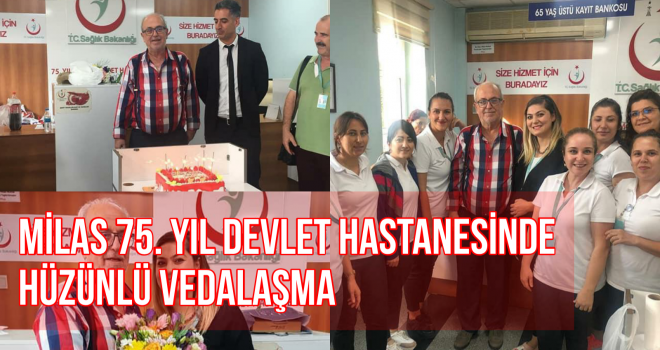 MİLAS 75. YIL DEVLET HASTANESİNDE HÜZÜNLÜ VEDALAŞMA