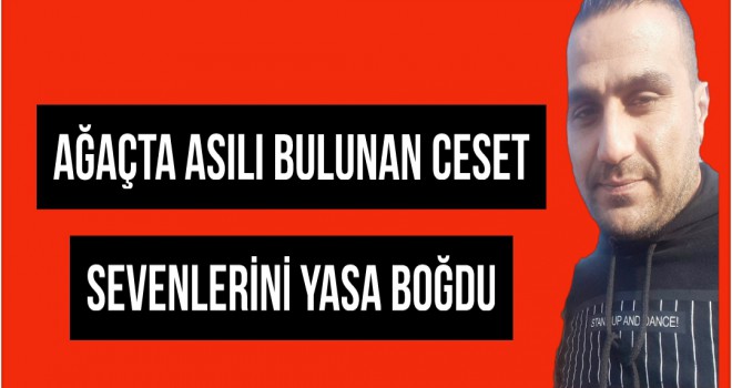 AĞAÇTA ASILI BULUNAN CESET SEVENLERİNİ YASA BOĞDU