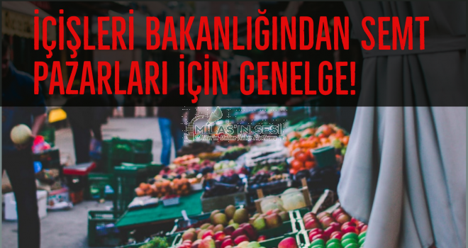 İÇİŞLERİ BAKANLIĞINDAN SEMT PAZARLARI İÇİN GENELGE!