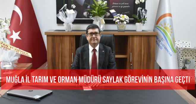 Muğla İl Tarım ve Orman Müdürü Saylak görevinin başına geçti