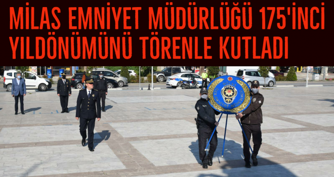 MİLAS EMNİYET MÜDÜRLÜĞÜ 175'İNCİ YILDÖNÜMÜNÜ TÖRENLE KUTLADI